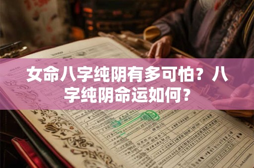 女命八字纯阴有多可怕？八字纯阴命运如何？