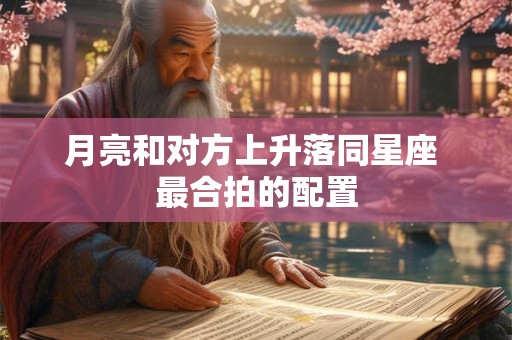 月亮和对方上升落同星座 最合拍的配置