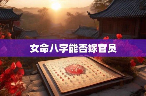 女命八字能否嫁官员