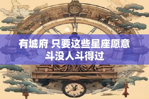 有城府 只要这些星座愿意斗没人斗得过