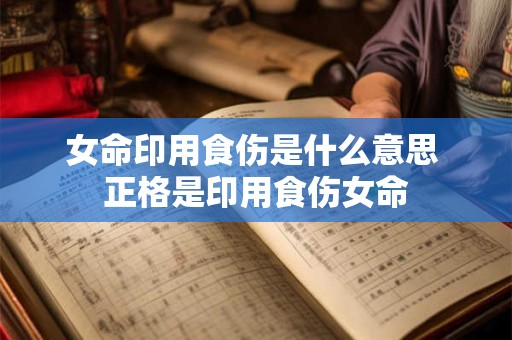 女命印用食伤是什么意思 正格是印用食伤女命