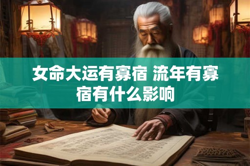 女命大运有寡宿 流年有寡宿有什么影响