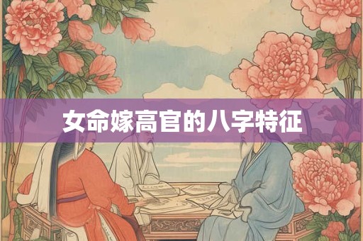 女命嫁高官的八字特征