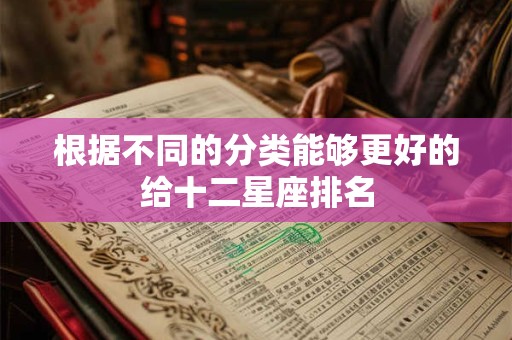 根据不同的分类能够更好的给十二星座排名