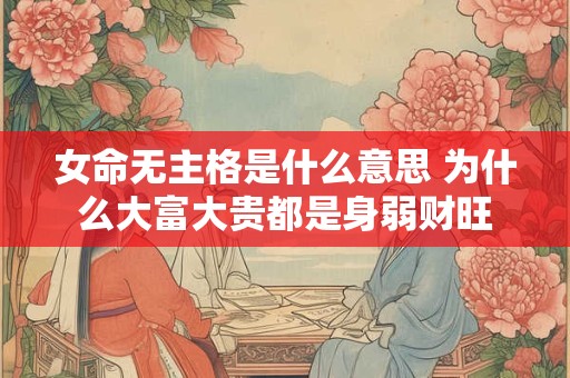 女命无主格是什么意思 为什么大富大贵都是身弱财旺