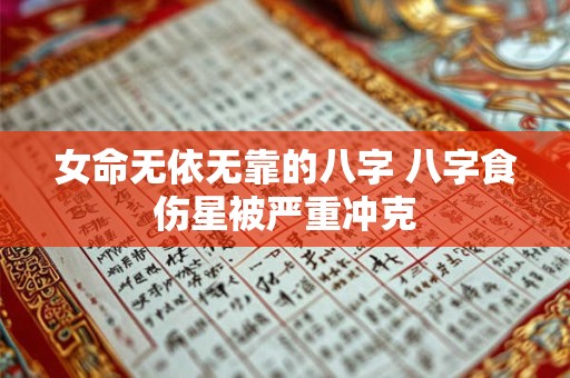 女命无依无靠的八字 八字食伤星被严重冲克