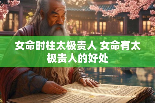 女命时柱太极贵人 女命有太极贵人的好处