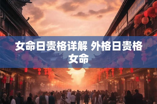 女命日贵格详解 外格日贵格女命
