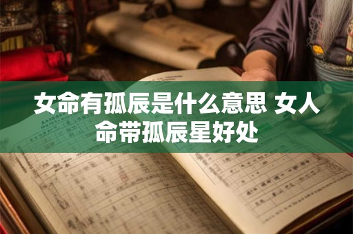 女命有孤辰是什么意思 女人命带孤辰星好处