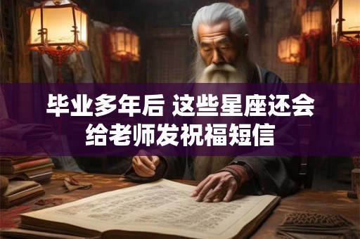 毕业多年后 这些星座还会给老师发祝福短信