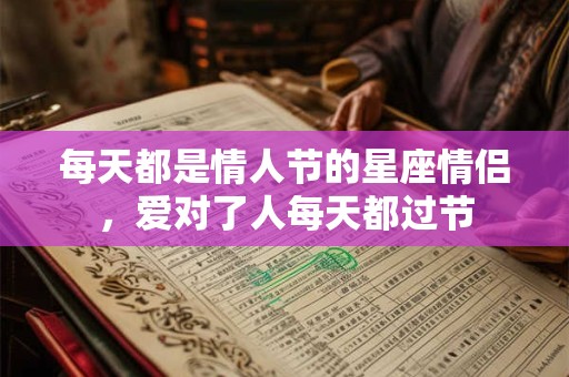 每天都是情人节的星座情侣，爱对了人每天都过节