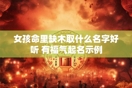 女孩命里缺木取什么名字好听 有福气起名示例