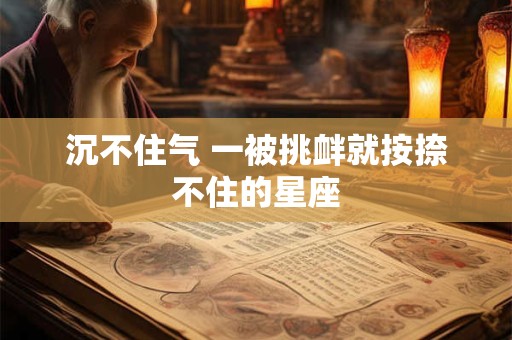 沉不住气 一被挑衅就按捺不住的星座