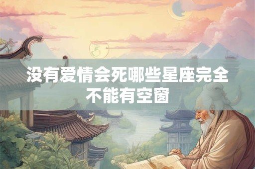 没有爱情会死哪些星座完全不能有空窗