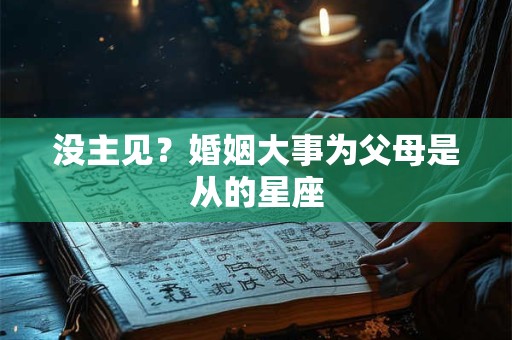 没主见？婚姻大事为父母是从的星座