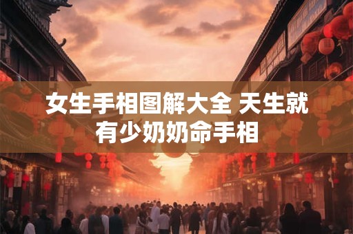 女生手相图解大全 天生就有少奶奶命手相
