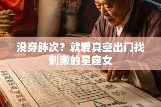没穿胖次？就爱真空出门找刺激的星座女