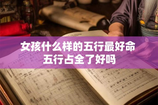 女孩什么样的五行最好命 五行占全了好吗