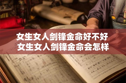 女生女人剑锋金命好不好 女生女人剑锋金命会怎样