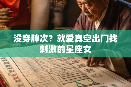没穿胖次？就爱真空出门找刺激的星座女