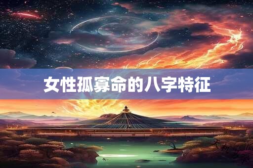 女性孤寡命的八字特征