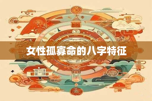女性孤寡命的八字特征