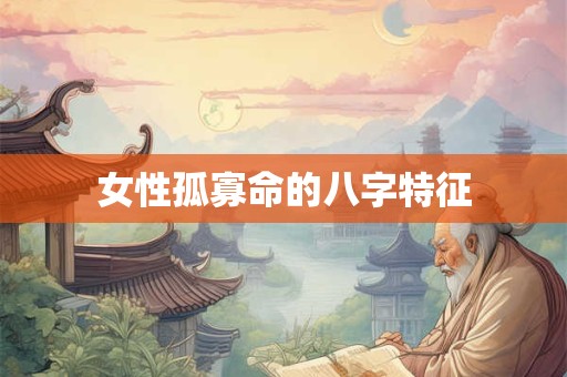 女性孤寡命的八字特征