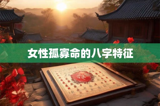 女性孤寡命的八字特征