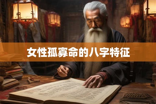 女性孤寡命的八字特征