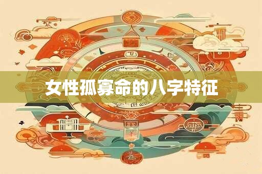 女性孤寡命的八字特征