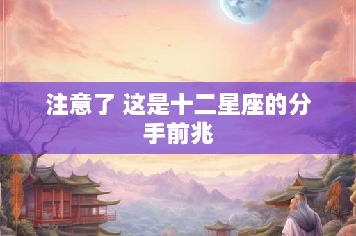 注意了 这是十二星座的分手前兆
