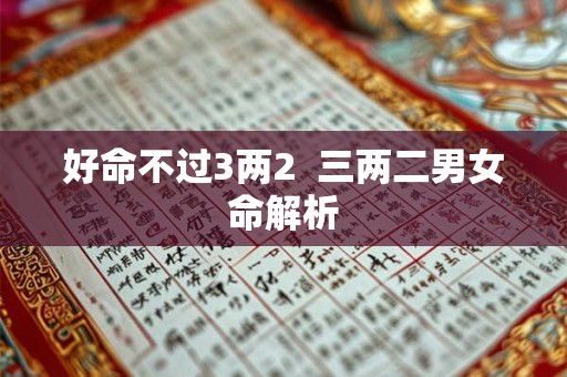 好命不过3两2  三两二男女命解析