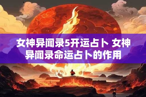 女神异闻录5开运占卜 女神异闻录命运占卜的作用