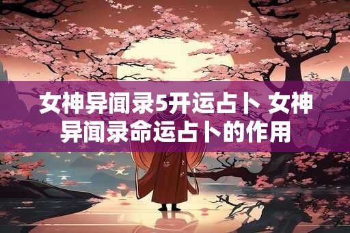 女神异闻录5开运占卜 女神异闻录命运占卜的作用