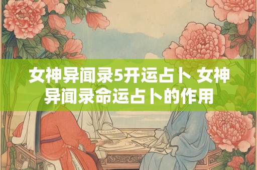 女神异闻录5开运占卜 女神异闻录命运占卜的作用