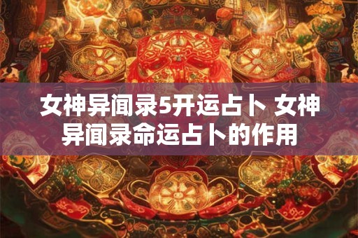 女神异闻录5开运占卜 女神异闻录命运占卜的作用