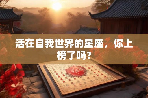 活在自我世界的星座，你上榜了吗？
