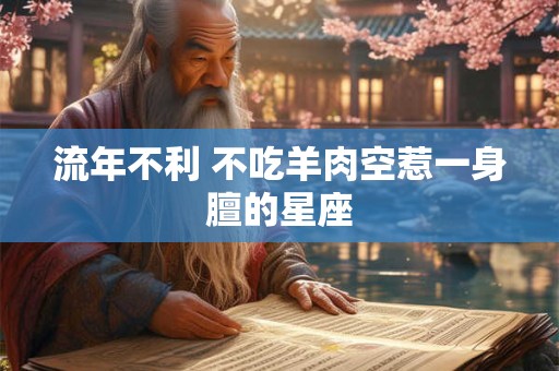 流年不利 不吃羊肉空惹一身膻的星座