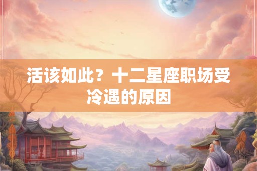 活该如此？十二星座职场受冷遇的原因