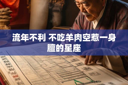 详细阅读:流年不利 不吃羊肉空惹一身膻的星座 流年不利 不吃羊肉空惹一身膻的星座