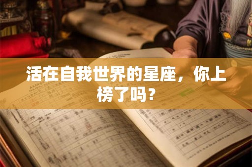 活在自我世界的星座，你上榜了吗？