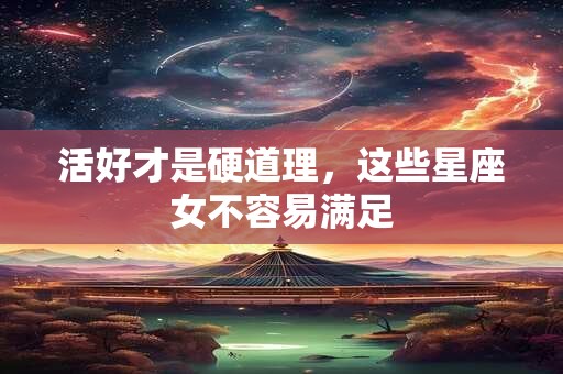 活好才是硬道理，这些星座女不容易满足