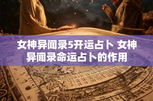 女神异闻录5开运占卜 女神异闻录命运占卜的作用