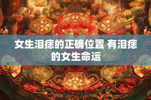 女生泪痣的正确位置 有泪痣的女生命运