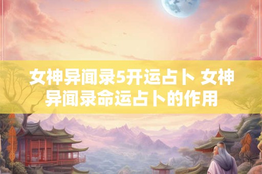 女神异闻录5开运占卜 女神异闻录命运占卜的作用