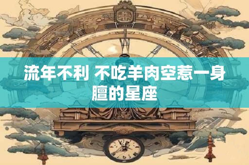 流年不利 不吃羊肉空惹一身膻的星座