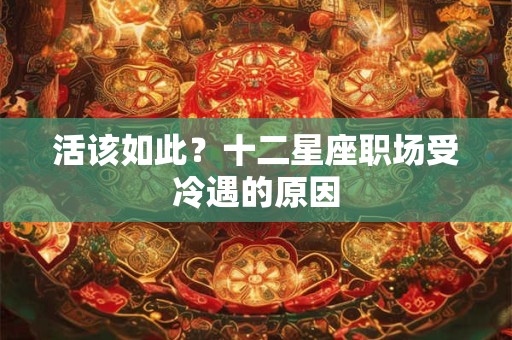 活该如此？十二星座职场受冷遇的原因
