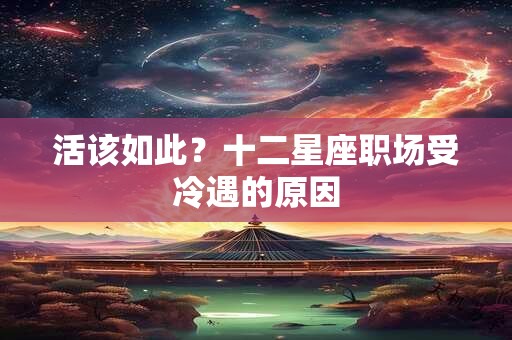活该如此？十二星座职场受冷遇的原因