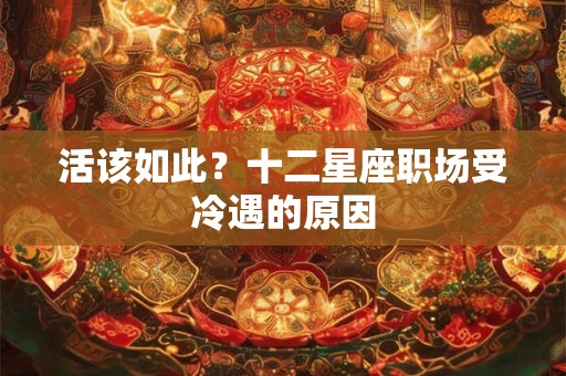 活该如此？十二星座职场受冷遇的原因