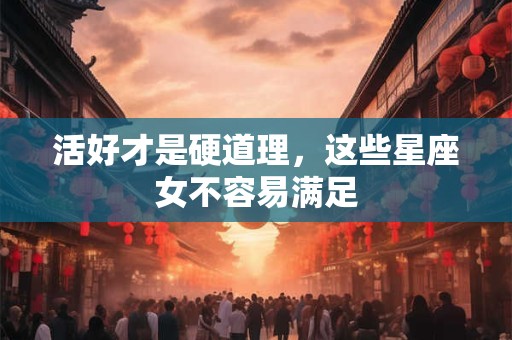 活好才是硬道理，这些星座女不容易满足